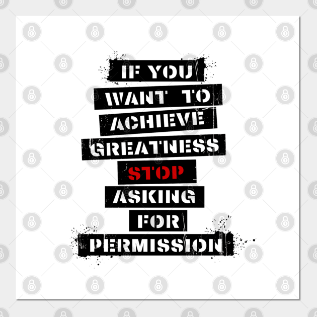 if you want to achieve greatness stop asking for permission